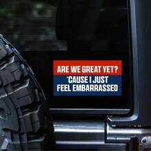 Are We Great Yet? Cause I Just Feel Embarrassed Bumper Sticker For Car, Truck, And Window - Multicolor - View 5