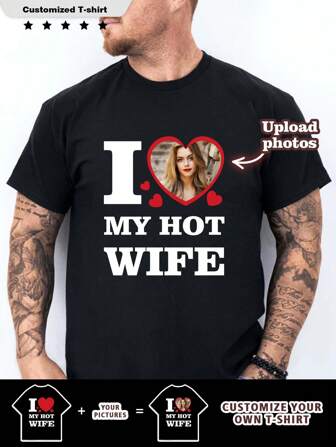 Customized "I Love My Hot Wife" Personalized Photo T-Shirt For Men. Customize Your Photo: Selfie, Baby, Friends, Idol, Couple, Family, Party, School, Sports, Pet, And Love-Themed Photos Can Be Printed. Also Suitable For Logo, Business, Company Event Uniforms