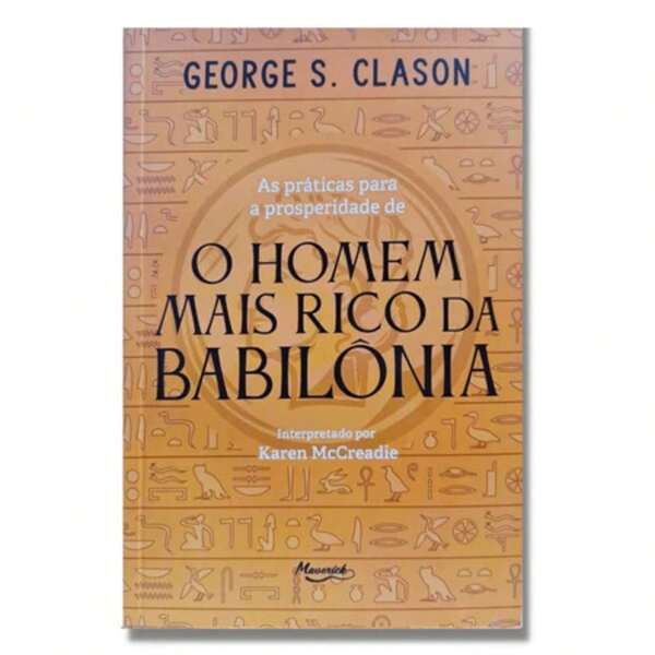 O Homem Mais Rico Da Babilônia | As Práticas Para A Prosperidade, De George S. Clason
