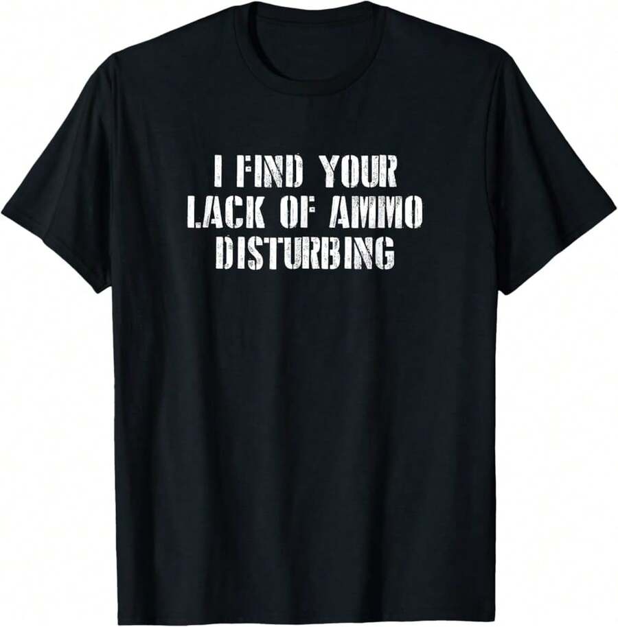 I Find Your Lack Of Ammo Disturbing Prepper Gift T-Shirt%DIS Gifts For Dad - Black - View 1