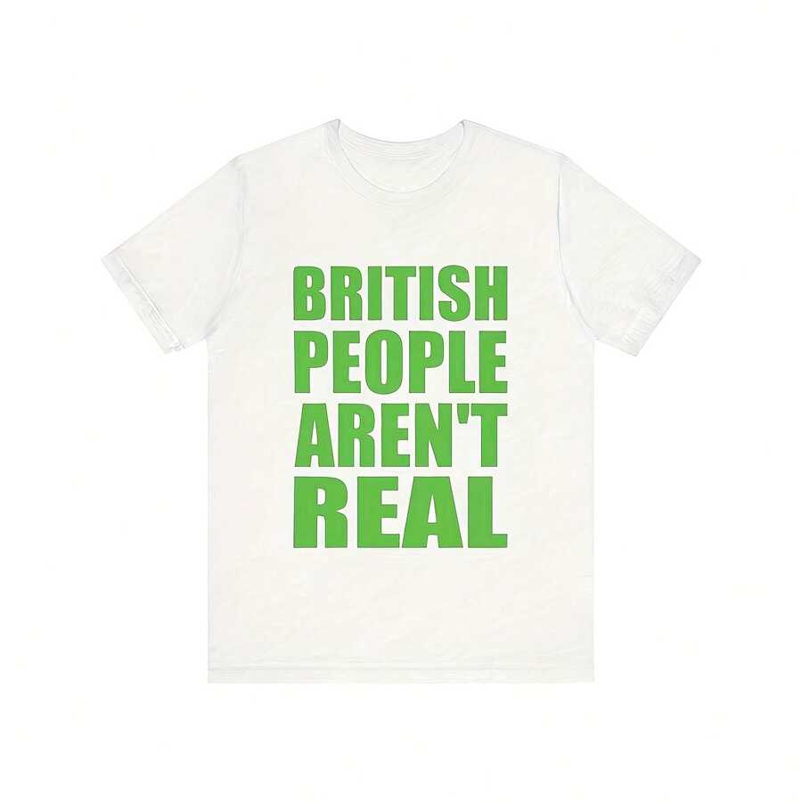 British People Aren't Real - Funny Shirts, Gift Shirts, Funny British, British People, Ironic Tee, Parody Shirt, Tee, Meme Shirt220g High-Quality Pure Cotton T-Shirt With Minimalist Printing, Soft And Breathable Fabric, Comfortable And Loose, Suitable For All Day Wear, Suitable For Office Casual Wear, Spring And Summer Daily Appearance, Elegant And Youthful Design - White - View 1