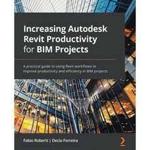 Increasing Autodesk Revit Productivity For BIM Projects:A Practical Guide To Using Revit Workflows To Improve Productivity And Efficiency In BIM Proj-9967