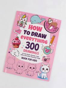 How To Draw Everything: 300 Drawings Of Cute Stuff, Animals, Food, Gifts, And Other Amazing Things,Back To School,School Supplies