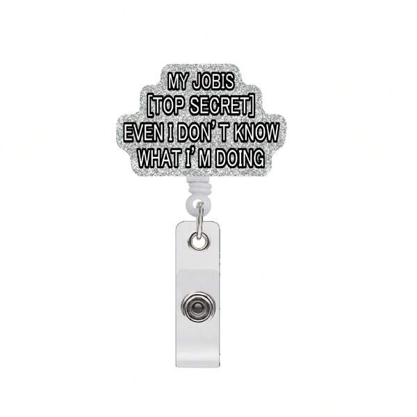 1pc Creative Text Scroll Acrylic Retractable Badge Reel With Alligator Clip, "Even If I Don't Know What I'm Doing, My Work Is Top Secret" Nurse, Doctor, Office Worker Name Badge Holder Decoration Gift,School Supplies,Back To School