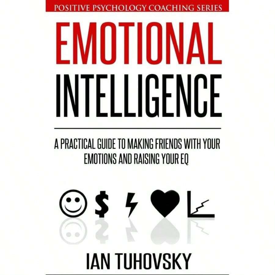 Emotional Intelligence:A Practical Guide To Making Friends With Your Emotions And Raising Your EQ-8071 - Single Book - View 1