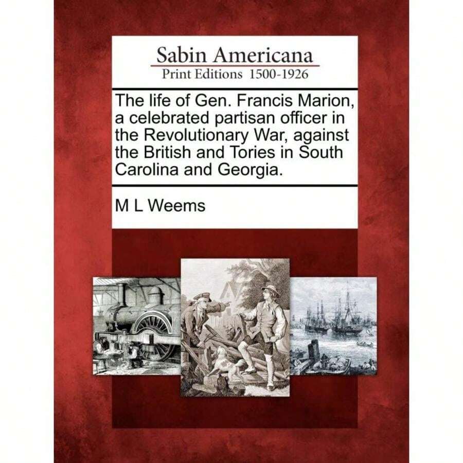 La vida del general Francis Marion, un oficial partisano célebre de la guerra revolucionaria contra los británicos y los tories en Carolina del Sur y Georgia.-XY6738 - Libro único - Ver 1