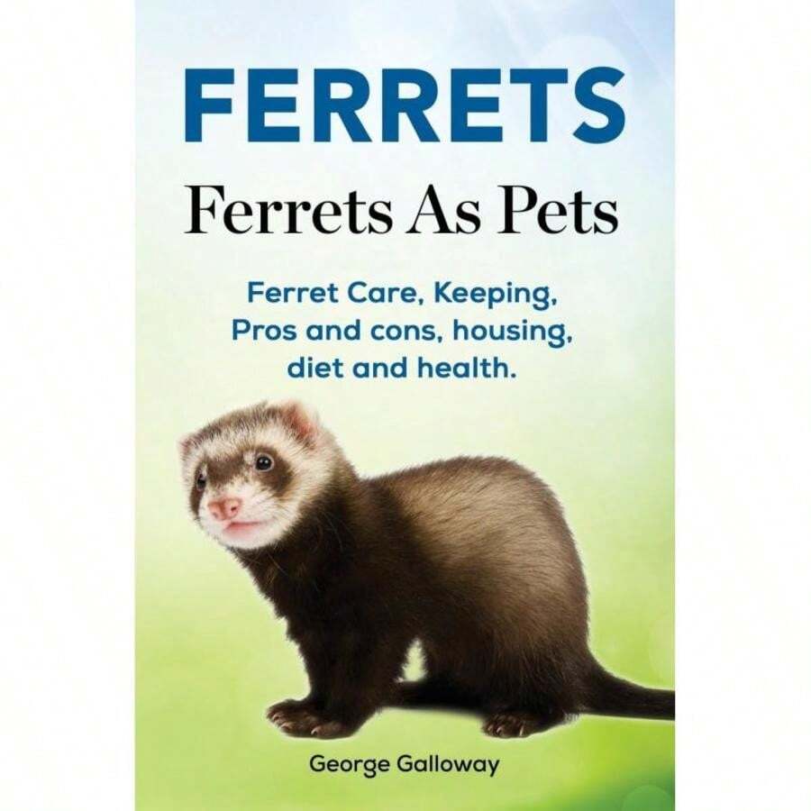 Ferrets.Ferrets As Pets.Ferret Care, Keeping, Pros And Cons, Housing, Diet And Health.-4910 - Single Book - View 1