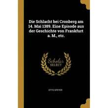 Die Schlacht Bei Cronberg Am 14. Mai 1389. Eine Episode Aus Der Geschichte Von Frankfurt A. M., Etc.-9918 - 單本 - 查看 1