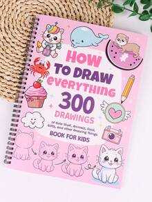 Libro para colorear "Cómo dibujar todo": 300 dibujos de cosas lindas, animales, comida, regalos y otras cosas increíbles, en espiral, útiles escolares, de vuelta a la escuela