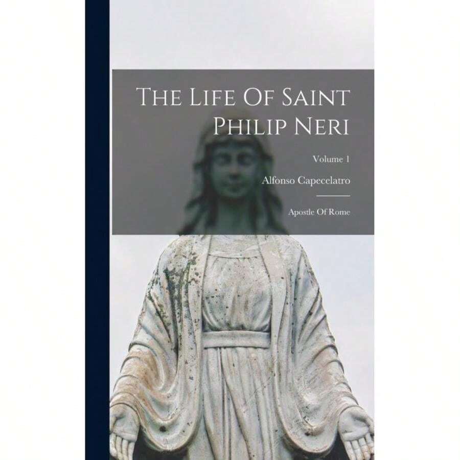 The Life Of Saint Philip Neri:Apostle Of Rome;Volume 1-3514