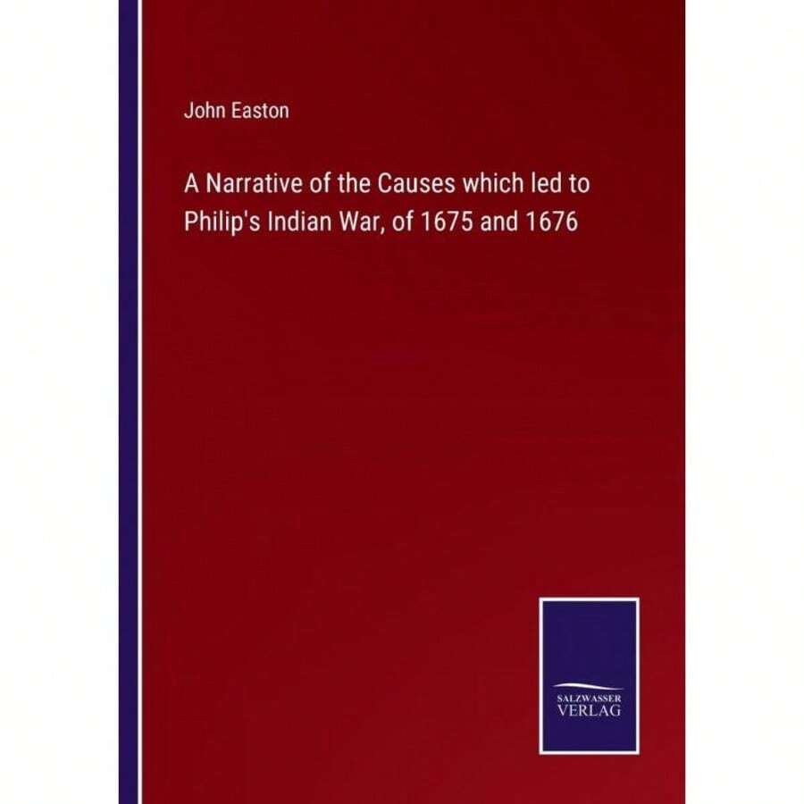 A Narrative Of The Causes Which Led To Philip's  War, Of 1675 And 1676-3411
