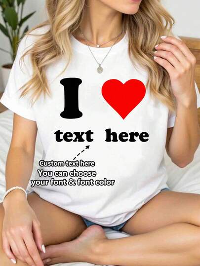 Customized Women Short Sleeve T-Shirt - Customize "I Love" Themed Design, Add Your Own Text, Choose Color And Font, Design Your Personalized Printed Tee, Anniversary Gift, Valentine's Day Gift, Customized Gift