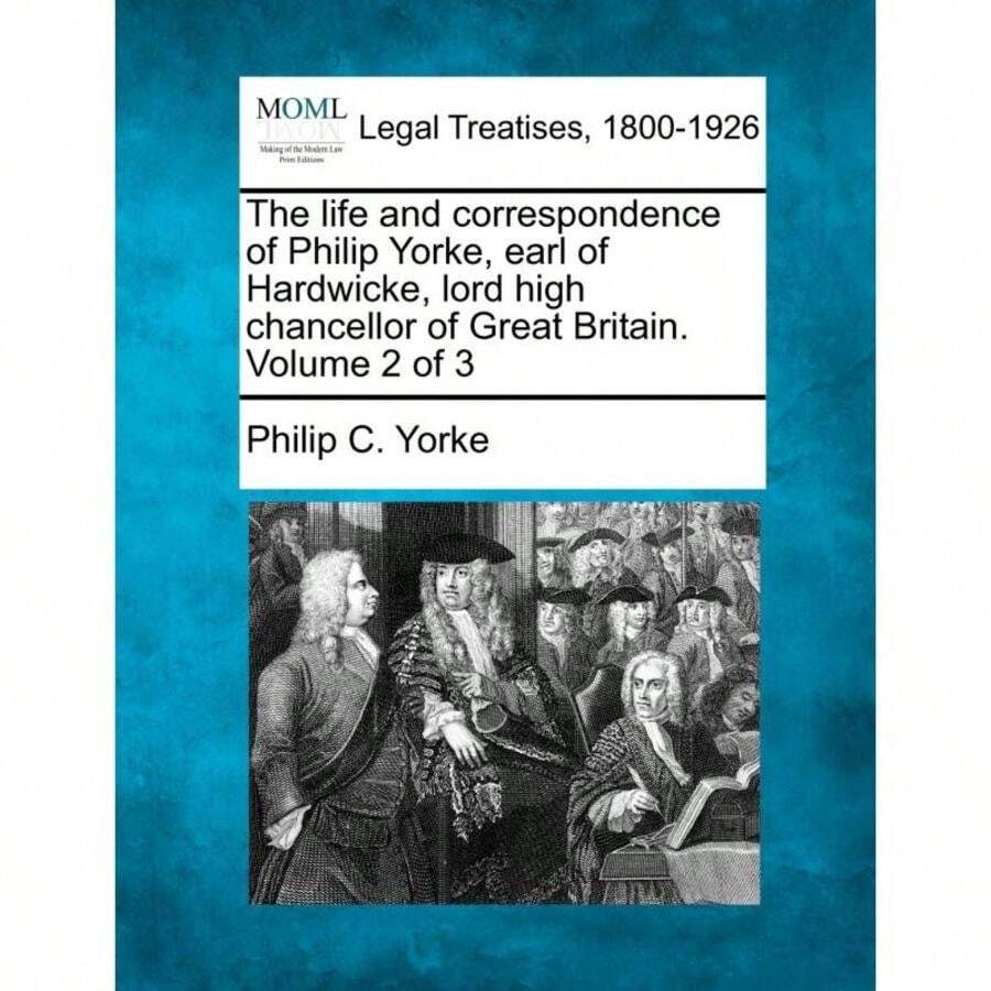 The Life And Correspondence Of Philip Yorke, Earl Of Hardwicke, Lord High Chancellor Of Great Britain.Volume 2 Of 3-5181