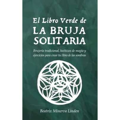 Libro El Libro Verde De La Bruja Solitaria, Beatrix Minerva Linden, Brujería Tradicional, Hechizos De Magia y Ejercicios Para Crear Tu Libro De Las Sombras, Este Es Un Libro Para Aprender Brujería Tradicional Por tu Cuenta.