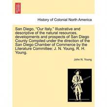 San Diego, Our Italy.Illustrative And Descriptive Of The Natural Resources, Developments And Prospects Of San Diego County Compiled Under The Directi-9267 - Single Book - View 2