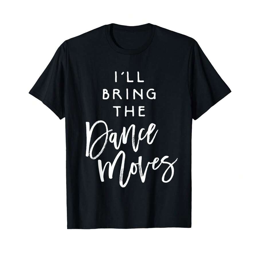 I'Ll Bring The Dance Moves Shirt Funny Party Group T-Shirt T-Shirt{ RA Gifts For Kids - Black - View 1