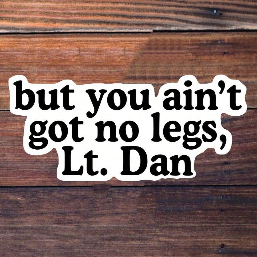 3 - Inch Polyethylene Sticker," Inspired Sticker - 'But You Ain't Got No Legs, Lt. Dan' | Funny Movie Quote Decoration For Car, Phone, Laptop" Waterproof, Easy To Stick, Resistant To Water And Oil, With Clear Patterns. It's A Reusable Decal Sticker, Rich In Colors, Featuring Interesting Life Art. Suitable As Car Stickers, And Colorful Sticker Decals For Laptops, Mobile Phones, Water Bottles, Books, Etc. - Multicolor - View 1