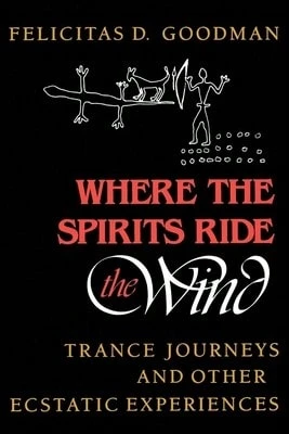 Pre-Owned Where The Spirits Ride The Wind: Trance Journeys And Other Ecstatic Experiences (Paperback) By Felicitas D Goodman - Single Book - View 1