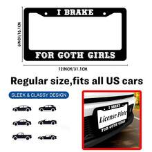 I Brake Goth Girls License Plate Frame Men/Women, Humorous Auto Car Frame, Funny License Plate Holder Printed, Personalized Ideas 1PC - 12x6 Inch - View 2
