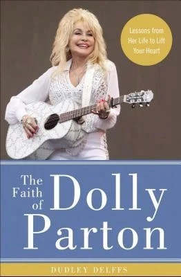 Pre-Owned The Faith Of Dolly Parton: Lessons From Her Life To Lift Your Heart (Hardcover) By Dudley Delffs