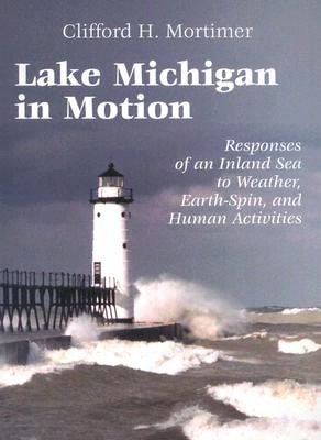 Pre-Owned Lake Michigan In Motion: Responses Of An Inland Sea To Weather, Earth-Spin, And Human (Paperback) By Clifford H Mortimer, Paul S Boyer