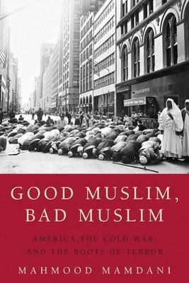 Pre-Owned Good Muslim, Bad Muslim: America, The Cold War, And The Roots Of Terror (Paperback) By Mahmood Mamdani