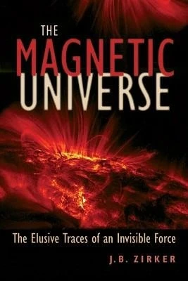 Pre-Owned Magnetic Universe: The Elusive Traces Of An Invisible Force (Paperback) By Dr. J B Zirker