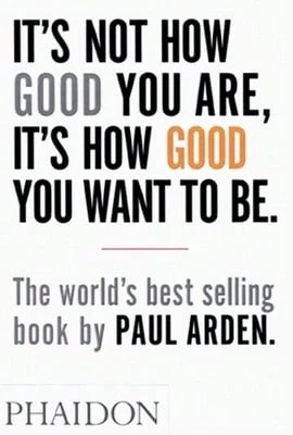 Pre-Owned It's Not How Good You Are, It's How Good You Want To Be (Paperback) By Paul Arden
