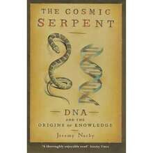 The Cosmic Serpent: DNA And The Origins Of Knowledge (Paperback) By Jeremy Narby