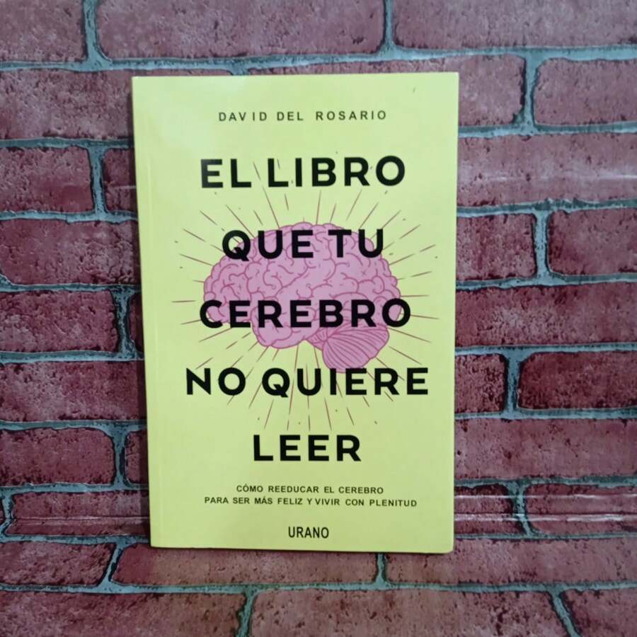 El libro que tu cerebro no quiere que leer, De David del Rosario, Como reeducar e cerebro para ser mas feliz y vivir con plenitud, Libros sobre psicologia, Libros de autoayuda, Libros de neuropsicologia