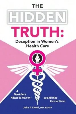 Pre-Owned The Hidden Truth: Deception In Women's Health Care: A Physician's Advice To Women-And All (Hardcover) By John T Littell