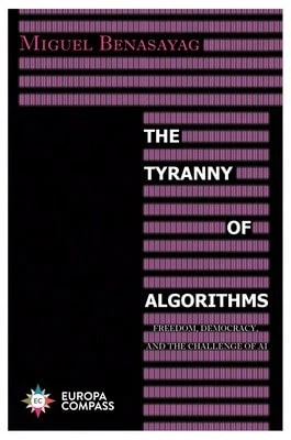 Pre-Owned The Tyranny Of Algorithms: Freedom, Democracy, And The Challenge Of AI (Paperback) By Miguel Benasayag, Steven Rendall