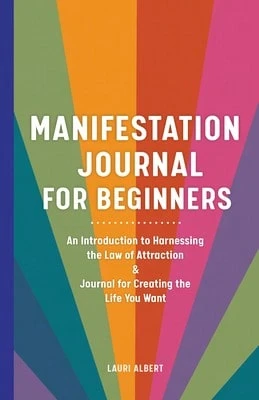 Manifestation Journal For Beginners: An Introduction To Harnessing The Law Of Attraction & Journal (Paperback) By Lauri Albert