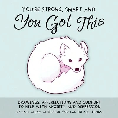 You're Strong, Smart, And You Got This: Drawings, Affirmations, And Comfort To Help With Anxiety And (Hardcover) By Kate Allan