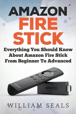 Pre-Owned Amazon Fire Stick: Everything You Should Know About Amazon Fire Stick From Beginner To (Paperback) By William Seals