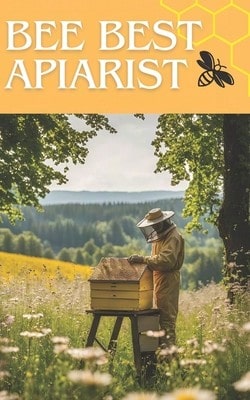 Bee Best Apiarist: A Proven Guide To Honey Production And Hive Management For Beginner And (Paperback) By Bill Pollin