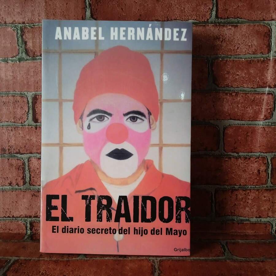 El Traidor, De Anabel Hernandez, El diario secreto del hijo del mayo, Ciencia política, Corrupción, Periodismo, Investigación periodística, Narcotráfico, Comunicación - Libro único - Ver 1