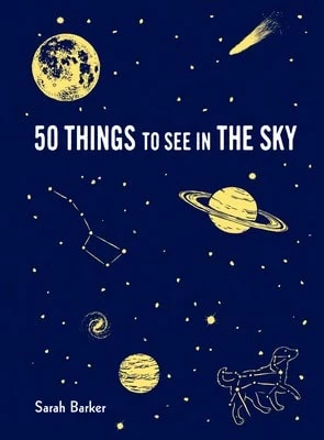 Pre-Owned 50 Things To See In The Sky: (Illustrated Beginner's Guide To Stargazing With Step By Step (Hardcover) By Sarah Barker