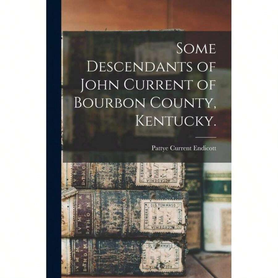 Timeless Tome Some Descendants Of John Current Of Bourbon County, Kentucky.-6585