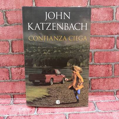 Confianza Ciega, De John Katzenbach, Ficcion literaria, Thriller psicologico, Novela de suspenso, Novela de terror, Novela de terror psicologico, Novela de misterio