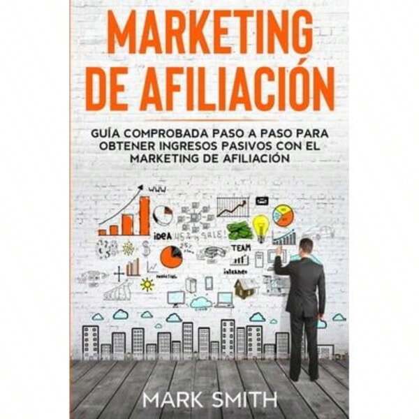 Marketing De AfiliaciÃƒÂ³N : GuÃƒÂ­A Comprobada Paso A Paso Para Obtener Ingresos Pasivos Con El Marketing De AfiliaciÃƒÂ³N Affiliate Marketing Spanish Version