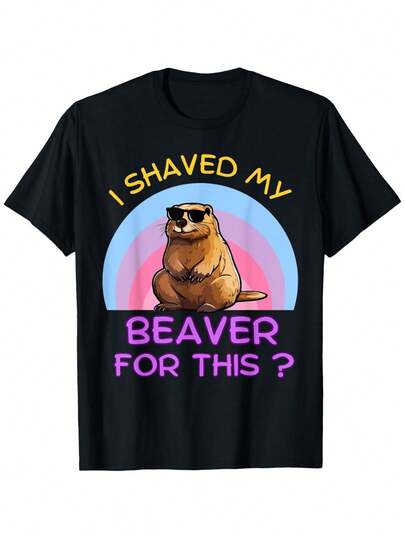 I Shaved My Beaver For This? Inappropriate Funny T-Shirt, Gift For Men Women Dad Mom Friends OWN