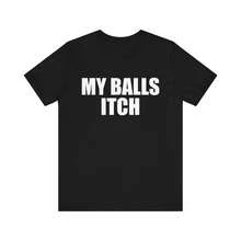 Funny Meme Tshirt, My Balls Itch, Meme Tshirt, Cringe Shirt, Weird Gift, Dank Meme, Funny Saying Shirt, Oddly Specific Shirt, Rude Shirt - màu đen - Xem 1