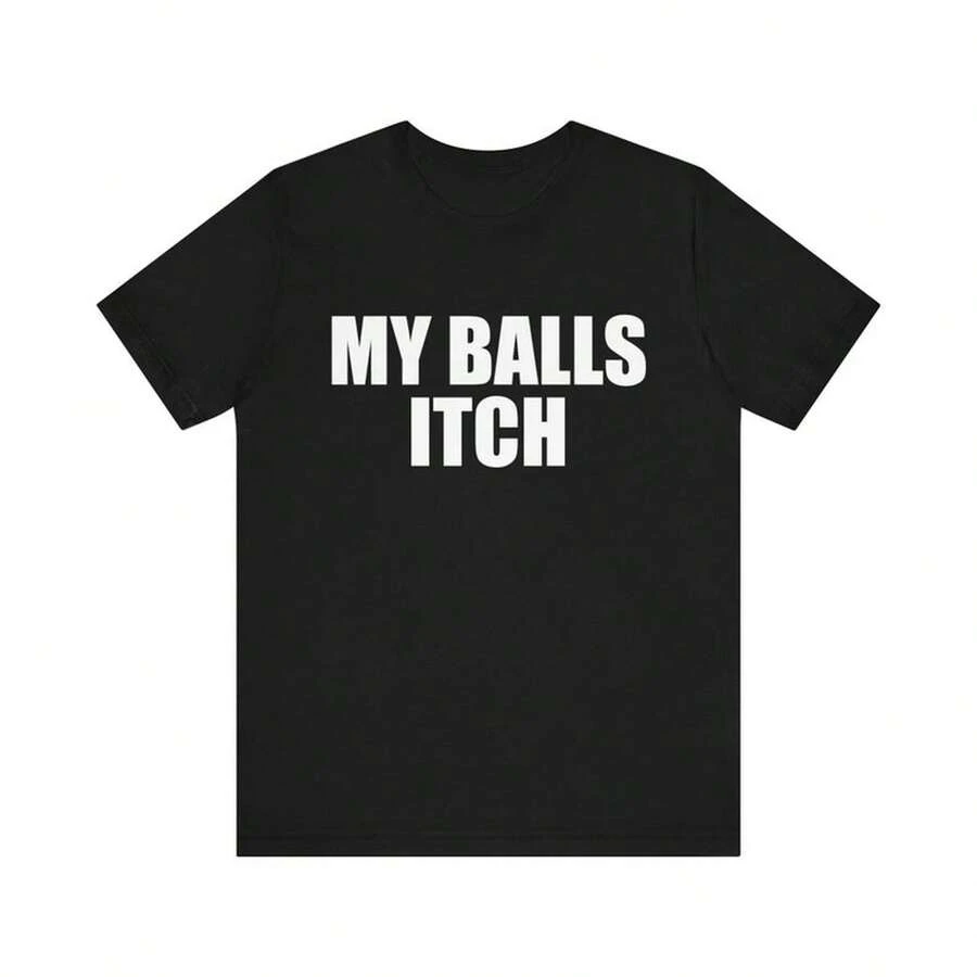 Funny Meme Tshirt, My Balls Itch, Meme Tshirt, Cringe Shirt, Weird Gift, Dank Meme, Funny Saying Shirt, Oddly Specific Shirt, Rude Shirt - màu đen - Xem 1