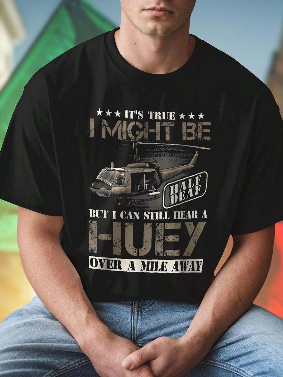 IT S TRUE I MIGHT BE HALF DEAF BUT I CAN STILL HEAR A HUEY OVER A MILE AWAY Maglietta Uomo Cotone Stile Casual Vintage Divertente Idea Regalo Offerta Limitata T Shirt Moda Novità Fan