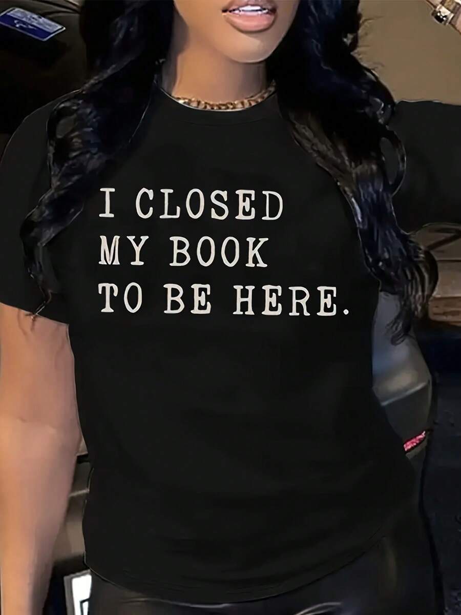 1pc Women'S Casual Crew Neck T-Shirt With  I Closed My Book To Be Here  Letter Print, Comfortable And Versatile For Daily Wear, Perfect Gift For Birthdays Or Holidays, Ladi - Black - View 1