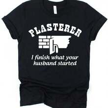 Plasterer T Shirt I Finish What Your Husband Started Slogan For