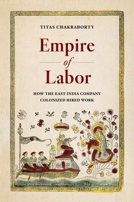 Pre-Owned Empire Of Labor: How The East India Company Colonized Hired Work (Paperback) By Titas Chakraborty