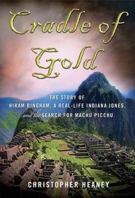 Pre-Owned Cradle Of Gold: The Story Of Hiram Bingham, A Real-Life Indiana Jones, And The Search For (Paperback) By Christopher Heaney