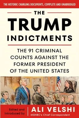 The Trump Indictments: The 91 Criminal Counts Against The Former President Of The United States (Paperback) By Ali Velshi